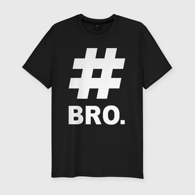 Мужская футболка хлопок Slim с принтом BRO   брат в Санкт-Петербурге, 92% хлопок, 8% лайкра | приталенный силуэт, круглый вырез ворота, длина до линии бедра, короткий рукав | bro | brother | cool | cool inscription | hashtag | брат | бро | крутой | прикольная надпись | хэштэг