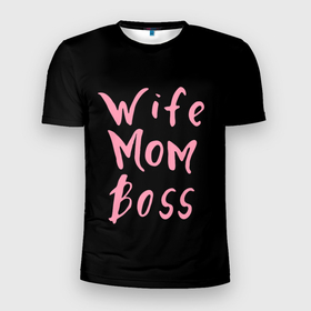 Мужская футболка 3D Slim с принтом Wife Mom Boss в Петрозаводске, 100% полиэстер с улучшенными характеристиками | приталенный силуэт, круглая горловина, широкие плечи, сужается к линии бедра | boss | mom | wife | босс | жена | мама | надпись