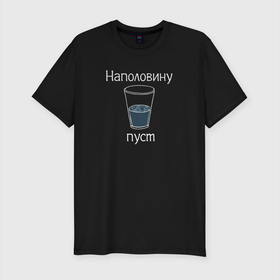 Мужская футболка хлопок Slim с принтом Стакан наполовину пуст в Екатеринбурге, 92% хлопок, 8% лайкра | приталенный силуэт, круглый вырез ворота, длина до линии бедра, короткий рукав | наполовину пустой | пессимизм | пустой стакан | стакан | стакан наполовину пуст | философия