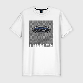 Мужская футболка хлопок Slim с принтом Ford Performance в Екатеринбурге, 92% хлопок, 8% лайкра | приталенный силуэт, круглый вырез ворота, длина до линии бедра, короткий рукав | brend | ford | performance | prestige | usa | бренд | представление | престиж | сша | форд