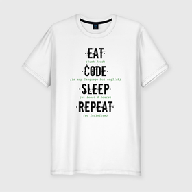 Мужская футболка хлопок Slim с принтом EAT. CODE. SLEEP. REPEAT. в Петрозаводске, 92% хлопок, 8% лайкра | приталенный силуэт, круглый вырез ворота, длина до линии бедра, короткий рукав | coder | it people | айтишники | гик | информатик | ит специалист | кодер | кодировщик | прогер | программист