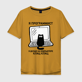 Мужская футболка хлопок Oversize с принтом Я ПРОГРАММИСТ (КОТИК) КЛАЦ КЛАЦ в Петрозаводске, 100% хлопок | свободный крой, круглый ворот, “спинка” длиннее передней части | делаю на компьютере | клац | клац клац | кот | кот программист | кошка | прикол | программист | юмор