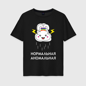 Женская футболка хлопок Oversize с принтом Нормальная. Аномальная в Новосибирске, 100% хлопок | свободный крой, круглый ворот, спущенный рукав, длина до линии бедер
 | аномальная | девушка | нормальная | пмс | прикольная | прикольный