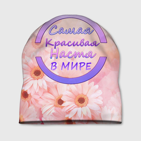 Шапка 3D с принтом Самая красивая Настя в Новосибирске, 100% полиэстер | универсальный размер, печать по всей поверхности изделия | Тематика изображения на принте: 8 марта | анастасия | именная футболка | именные вещи | натся | самая красивая настя в мире