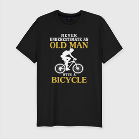 Мужская футболка хлопок Slim с принтом Никогда не недооценивайте старика с велосипедом в Петрозаводске, 92% хлопок, 8% лайкра | приталенный силуэт, круглый вырез ворота, длина до линии бедра, короткий рукав | bicycle | bike | bmx | cycle | аквапед | бабка | бабушка | байк | велосипед | велосипедист | велоспорт | дед | дедушка | олд | олд мен | олдмен | ровер | спорт | старик | трицикл | электробайк | электровелосипед