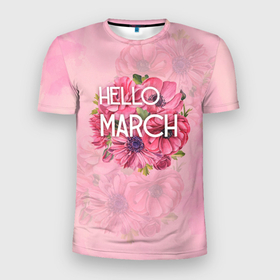 Мужская футболка 3D Slim с принтом Hello march в Петрозаводске, 100% полиэстер с улучшенными характеристиками | приталенный силуэт, круглая горловина, широкие плечи, сужается к линии бедра | 8 марта | весна | надпись | праздник | цветы