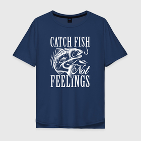 Мужская футболка хлопок Oversize с принтом Лови рыбу без чувств в Курске, 100% хлопок | свободный крой, круглый ворот, “спинка” длиннее передней части | лов | ловля | подледник | рыба | рыбак | рыбалка | рыбарь | рыбачка | рыбная ловля | рыбник | рыболов | спиннингист | удильщик | форель