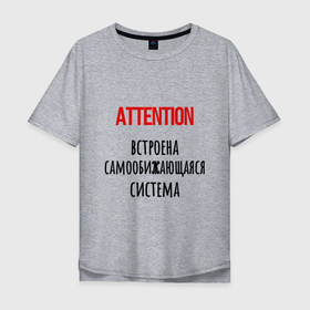 Мужская футболка хлопок Oversize с принтом самообижающаяся в Екатеринбурге, 100% хлопок | свободный крой, круглый ворот, “спинка” длиннее передней части | внимание | девушкам | прикол | самоирония | самообижающаяся система