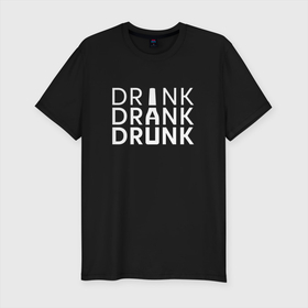 Мужская футболка хлопок Slim с принтом DRINK DRANK DRUNK. в Курске, 92% хлопок, 8% лайкра | приталенный силуэт, круглый вырез ворота, длина до линии бедра, короткий рукав | Тематика изображения на принте: beer | алкаш | бир | водка | напитки | пенное | прикол | смешная надпись | цитата | юмор