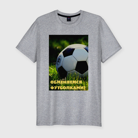Мужская футболка хлопок Slim с принтом Обменяемся футболками в Новосибирске, 92% хлопок, 8% лайкра | приталенный силуэт, круглый вырез ворота, длина до линии бедра, короткий рукав | болельщик | мяч | прикол | спорт | фанат | футбол | юмор