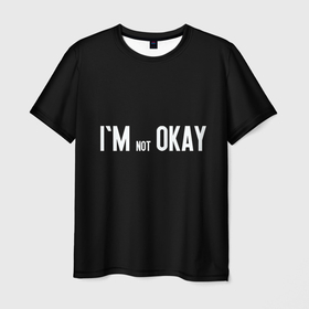 Мужская футболка 3D с принтом Я (не) В ПОРЯДКЕ в Санкт-Петербурге, 100% полиэфир | прямой крой, круглый вырез горловины, длина до линии бедер | im not okay | im okay | mood | без лишнего | на каждый день | надпись | настроение | прикольная надпись | с надписью | черная | черное | черный