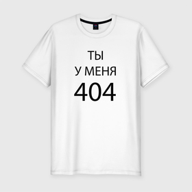 Мужская футболка хлопок Slim с принтом Youre my 404 в Тюмени, 92% хлопок, 8% лайкра | приталенный силуэт, круглый вырез ворота, длина до линии бедра, короткий рукав | humor | joke | motto | phrase | slogan | title | девиз | надпись | слоган | фраза | шутка | юмор