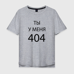 Мужская футболка хлопок Oversize с принтом Youre my 404 в Новосибирске, 100% хлопок | свободный крой, круглый ворот, “спинка” длиннее передней части | humor | joke | motto | phrase | slogan | title | девиз | надпись | слоган | фраза | шутка | юмор