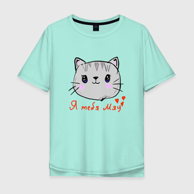 Мужская футболка хлопок Oversize с принтом я тебя мяу в Новосибирске, 100% хлопок | свободный крой, круглый ворот, “спинка” длиннее передней части | кот | котик | котики | котэ | котята | кошки | кусь | любовь | милота | мур мур | мяу | по любви