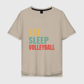 Мужская футболка хлопок Oversize с принтом Eat   Sleep   Volleyball в Петрозаводске, 100% хлопок | свободный крой, круглый ворот, “спинка” длиннее передней части | game | sport | volley | volleyball | волейбол | волейболист | волейболистка | игра | мяч | пальма | пляж | спорт | спортсмен