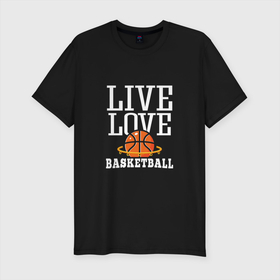 Мужская футболка хлопок Slim с принтом Live Love   Basketball в Екатеринбурге, 92% хлопок, 8% лайкра | приталенный силуэт, круглый вырез ворота, длина до линии бедра, короткий рукав | basketball | nba | sport | баскетбол | баскетболист | мяч | нба | спорт