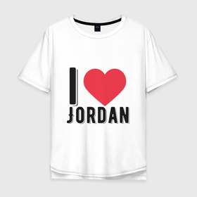 Мужская футболка хлопок Oversize с принтом I Love Jordan , 100% хлопок | свободный крой, круглый ворот, “спинка” длиннее передней части | basketball | bulls | chicago | game | jordan | nba | sport | баскетбол | баскетболист | буллс | джордан | игра | мяч | нба | спорт | спортсмен | чикаго