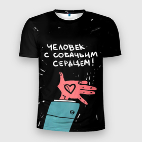 Мужская футболка 3D Slim с принтом Собачье сердце в Новосибирске, 100% полиэстер с улучшенными характеристиками | приталенный силуэт, круглая горловина, широкие плечи, сужается к линии бедра | булгаков | надпись | писатель | рисунок | рука | сердце | собака | цитата