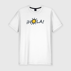 Мужская футболка хлопок Slim с принтом Hola   привет по испански в Новосибирске, 92% хлопок, 8% лайкра | приталенный силуэт, круглый вырез ворота, длина до линии бедра, короткий рукав | испания | испанский язык | латинская америка | по испански | привет