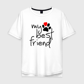 Мужская футболка хлопок Oversize с принтом My best friend   Мой лучший друг в Новосибирске, 100% хлопок | свободный крой, круглый ворот, “спинка” длиннее передней части | cat footprint | dog footprint | heart | love animals | my best friend | paw | лапа | люблю животных | мой лучший друг | сердце | след кошки | след собаки