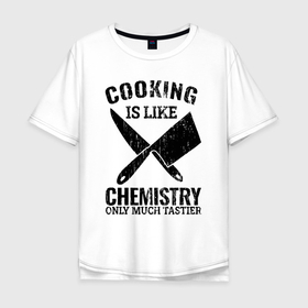 Мужская футболка хлопок Oversize с принтом Кулинария похожа на химию, только намного вкуснее , 100% хлопок | свободный крой, круглый ворот, “спинка” длиннее передней части | Тематика изображения на принте: cook | kitchener | кашевар | кок | кулинар | кухарка | повар | повара | повариха | только намного вкуснее | шеф