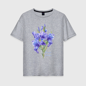 Женская футболка хлопок Oversize с принтом Фиолетовые ирисы , 100% хлопок | свободный крой, круглый ворот, спущенный рукав, длина до линии бедер
 | весенние цветы | весна | ирис | ирисы | фиолетовые ирисы | фиолетовые цветы | цветы