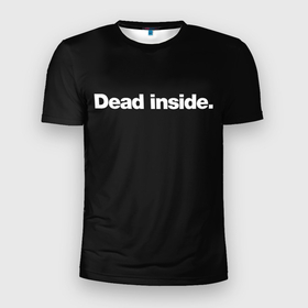Мужская футболка 3D Slim с принтом Dead Inside Надпись в Тюмени, 100% полиэстер с улучшенными характеристиками | приталенный силуэт, круглая горловина, широкие плечи, сужается к линии бедра | dead | ghoul | inside | true | zxc | внутри | гуль | дед | инсайд | мертвый | надпись