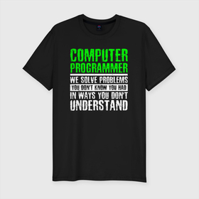 Мужская футболка хлопок Slim с принтом Computer Programmer в Белгороде, 92% хлопок, 8% лайкра | приталенный силуэт, круглый вырез ворота, длина до линии бедра, короткий рукав | coder | computer programmer | it people | айтишники | гик | информатик | ит специалист | кодер | кодировщик | компьютерный программист | прогер | программист