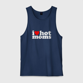 Мужская майка хлопок с принтом I LOVE HOT MOMS , 100% хлопок |  | hot | hots | i love hot moms | moms | горячие | женщины | мамки | хот