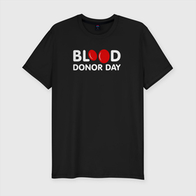 Мужская футболка хлопок Slim с принтом Blood Donor Day в Тюмени, 92% хлопок, 8% лайкра | приталенный силуэт, круглый вырез ворота, длина до линии бедра, короткий рукав | Тематика изображения на принте: благотворительность | день | донор | кровь | медицина | надпись | название | тельца