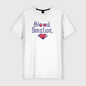 Мужская футболка хлопок Slim с принтом Blood Donation. в Кировске, 92% хлопок, 8% лайкра | приталенный силуэт, круглый вырез ворота, длина до линии бедра, короткий рукав | благотворительность | донор | кровь | медицина | надпись | сердце