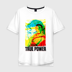 Мужская футболка хлопок Oversize с принтом True power в Белгороде, 100% хлопок | свободный крой, круглый ворот, “спинка” длиннее передней части | dc | герой | голова | кларк кент | комиксы | лицо | надпись | персонаж | супермен