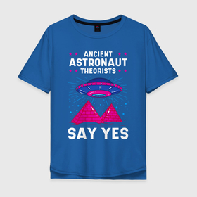 Мужская футболка хлопок Oversize с принтом Ancient Astronaut Theorist Say Yes в Белгороде, 100% хлопок | свободный крой, круглый ворот, “спинка” длиннее передней части | nasa | аномальное явление | аполлон | астронавт | джемини | инопланетянин | космический | космическое агентство | космическое пространство | космонавт | космос | летающая тарелка | макрокосмос