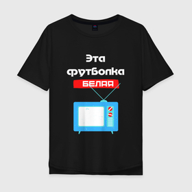 Мужская футболка хлопок Oversize с принтом Зомбоящик: чёрное это белое в Новосибирске, 100% хлопок | свободный крой, круглый ворот, “спинка” длиннее передней части | зомбоящик | ложь | маркетинг | обман | развод | реклама | рынок | тв | телевизор | телек