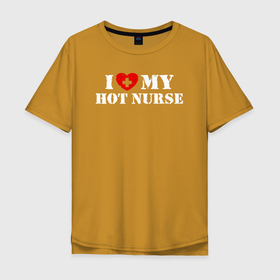 Мужская футболка хлопок Oversize с принтом Я люблю мою горячую медсестру , 100% хлопок | свободный крой, круглый ворот, “спинка” длиннее передней части | nurse | врач | медик | медицина | медицинская сестра | медичка | медсестра | медсестричка | сестра милосердия
