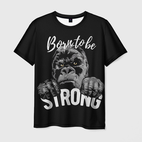 Мужская футболка 3D с принтом Рожденный быть сильным в Кировске, 100% полиэфир | прямой крой, круглый вырез горловины, длина до линии бедер | горилла | животное | кинг конг | надписи | обезьяна