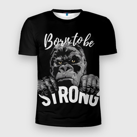 Мужская футболка 3D Slim с принтом Рожденный быть сильным в Петрозаводске, 100% полиэстер с улучшенными характеристиками | приталенный силуэт, круглая горловина, широкие плечи, сужается к линии бедра | горилла | животное | кинг конг | надписи | обезьяна