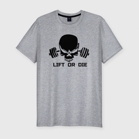 Мужская футболка хлопок Slim с принтом Lift or die в Новосибирске, 92% хлопок, 8% лайкра | приталенный силуэт, круглый вырез ворота, длина до линии бедра, короткий рукав | die | lift | or | жми | или | подними | сдохни | тягай | умри