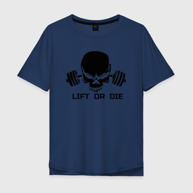 Мужская футболка хлопок Oversize с принтом Lift or die в Санкт-Петербурге, 100% хлопок | свободный крой, круглый ворот, “спинка” длиннее передней части | die | lift | or | жми | или | подними | сдохни | тягай | умри