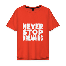 Мужская футболка хлопок Oversize с принтом Никогда не переставай мечтать. Надпись мотиватор в Тюмени, 100% хлопок | свободный крой, круглый ворот, “спинка” длиннее передней части | Тематика изображения на принте: never | never stop | never stop dreaming | английский | белый | буквы | выражение | для | для девочки | для женщин | для мужчин | иностранный | мечтай | мечтать | мотиватор | на английском | надпись | никогда