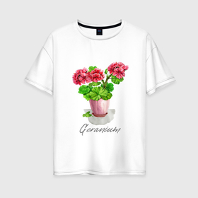 Женская футболка хлопок Oversize с принтом Герань в горшке Пеларгония Geranium в Курске, 100% хлопок | свободный крой, круглый ворот, спущенный рукав, длина до линии бедер
 | geranium | ботаника | ботанический | герань | герань в горшке | пеларгония | садоводство | цветоводство | цветок в горшке