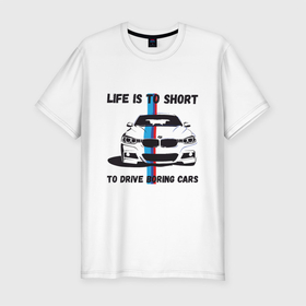 Мужская футболка хлопок Slim с принтом BMW - Жизнь коротка в Екатеринбурге, 92% хлопок, 8% лайкра | приталенный силуэт, круглый вырез ворота, длина до линии бедра, короткий рукав | auto | bmw | car | driver | авто | автомобиль | бмв | водитель | дорога | машина | скорость