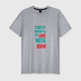 Мужская футболка хлопок Slim с принтом In Love With BMW в Тюмени, 92% хлопок, 8% лайкра | приталенный силуэт, круглый вырез ворота, длина до линии бедра, короткий рукав | auto | bmw | car | driver | авто | автомобиль | бмв | водитель | дорога | машина | скорость