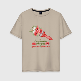 Женская футболка хлопок Oversize с принтом Раскрашиваю жизнь яркими цветами мак в Тюмени, 100% хлопок | свободный крой, круглый ворот, спущенный рукав, длина до линии бедер
 | букет | кисть | мак | маки | позитив | ромашки | цветы