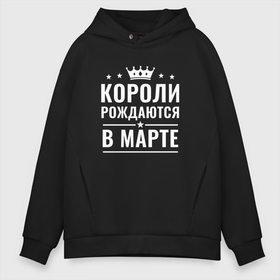 Мужское худи Oversize хлопок с принтом Короли рождаются в Марте в Петрозаводске, френч-терри — 70% хлопок, 30% полиэстер. Мягкий теплый начес внутри —100% хлопок | боковые карманы, эластичные манжеты и нижняя кромка, капюшон на магнитной кнопке | в марте | в месяце | короли | март | мартовский | месяц | рождаются