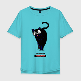Мужская футболка хлопок Oversize с принтом Black Cat   too cool for this planet в Новосибирске, 100% хлопок | свободный крой, круглый ворот, “спинка” длиннее передней части | в очках | для этого мира | для этой планеты | котик | котяра | кошка | крутой | лето | очки | слишком крут | хитрый кот | чёрный | черный кот