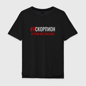 Мужская футболка хлопок Oversize с принтом Я СКОРПИОН И ЭТИМ ВСЕ СКАЗАНО в Новосибирске, 100% хлопок | свободный крой, круглый ворот, “спинка” длиннее передней части | гороскоп | знак | знаки | зодиак | зодиака | скорпион | этим все сказано | я скорпион | яскорпион