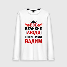 Мужской лонгслив хлопок с принтом ВСЕ ВЕЛИКИЕ ЛЮДИ НОСЯТ ИМЯ ВАДИМ в Санкт-Петербурге, 100% хлопок |  | 