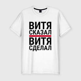 Мужская футболка хлопок Slim с принтом ВИТЯ СКАЗАЛ ВИТЯ СДЕЛАЛ в Санкт-Петербурге, 92% хлопок, 8% лайкра | приталенный силуэт, круглый вырез ворота, длина до линии бедра, короткий рукав | 