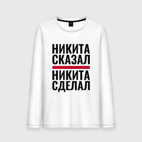Мужской лонгслив хлопок с принтом НИКИТА СКАЗАЛ НИКИТА СДЕЛАЛ в городе Новоалтайск, 100% хлопок |  | Тематика изображения на принте: 
